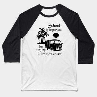 School Is Important But Surfing Is Importanter Baseball T-Shirt